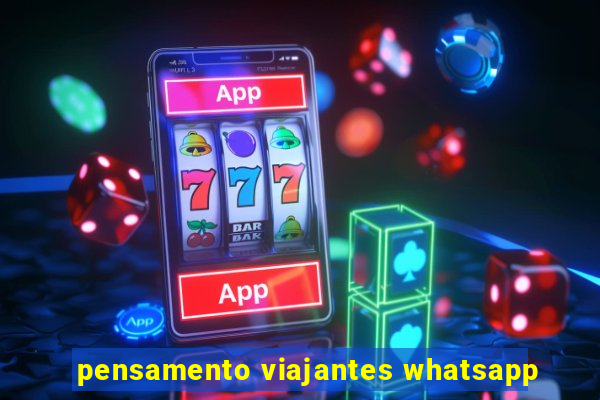 pensamento viajantes whatsapp